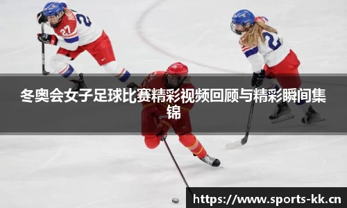 冬奥会女子足球比赛精彩视频回顾与精彩瞬间集锦